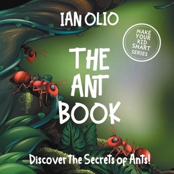 Paperback The Ant Book. Discover the Secrets of Ants! Make your kid smart series.: Book For Kids Ages 3-6 Book