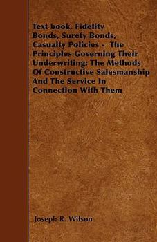 Paperback Text book, Fidelity Bonds, Surety Bonds, Casualty Policies - The Principles Governing Their Underwriting; The Methods Of Constructive Salesmanship And Book