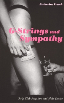 Paperback G-Strings and Sympathy: Strip Club Regulars and Male Desire Book