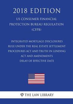 Integrated Mortgage Disclosures Rule under the Real Estate Settlement Procedures Act and Truth in Lending Act and Amendments - Delay of Effective Date ... Bureau Regulation) (CFPB)