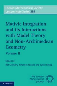 Motivic Integration and Its Interactions with Model Theory and Non-Archimedean Geometry: Volume 2 - Book #384 of the London Mathematical Society Lecture Note