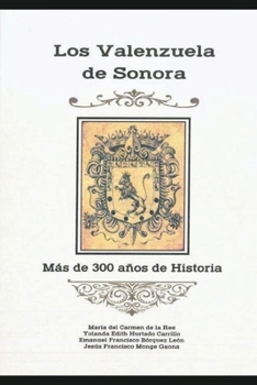 Los Valenzuela de Sonora: Más de 300 años de historia (Apellidos de los Sonorenses) (Spanish Edition)