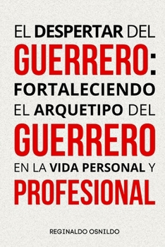 El despertar del Guerrero: fortaleciendo el arquetipo del Guerrero en la vida personal y profesional (Spanish Edition)