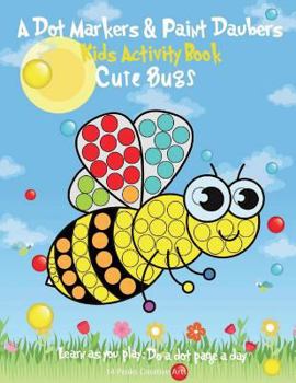 Paperback A Dot Markers & Paint Daubers Kids Activity Book: Cute Bugs: Learn as You Play: Do a Dot Page a Day Book