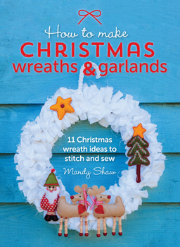 Paperback How to Make Christmas Wreaths and Garlands: 11 Christmas Wreath Ideas to Stitch and Sew Book