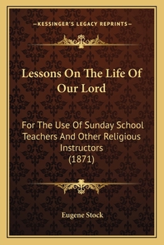 Paperback Lessons On The Life Of Our Lord: For The Use Of Sunday School Teachers And Other Religious Instructors (1871) Book