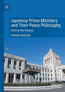 Paperback Japanese Prime Ministers and Their Peace Philosophy: 1945 to the Present Book