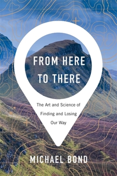 Hardcover From Here to There: The Art and Science of Finding and Losing Our Way Book