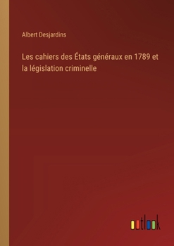 Paperback Les cahiers des États généraux en 1789 et la législation criminelle [French] Book