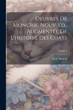 Paperback Oeuvres de Moncrif. Nouv. éd., augmentée de L'histoire des chats; Volume 2 [French] Book