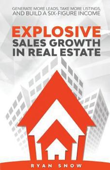 Paperback Explosive Sales Growth in Real Estate: Generate More Leads, Take More Listings, and Build a Six-Figure Income Book