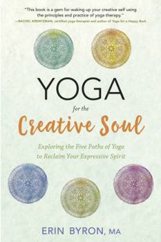 Paperback Yoga for the Creative Soul: Exploring the Five Paths of Yoga to Reclaim Your Expressive Spirit Book