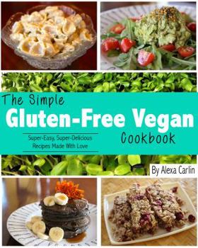 Paperback The Simple Gluten-Free Vegan Cookbook: Super-Easy, Super-Delicious Recipes Made With Love Book