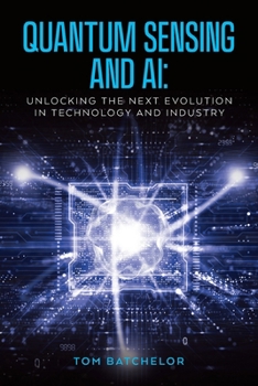 Paperback Quantum Sensing and AI: Unlocking the Next Evolution In Technology and Industry Book