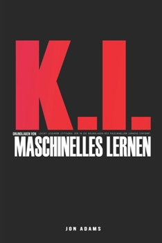 Paperback KI Grundlagen des Maschinellen Lernens: Leicht verständlicher Leitfaden mit einer Einführung in die Grundlagen des maschinellen Lernens und der KI [German] Book