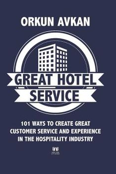 Paperback Great Hotel Service: 101 Ways to Create Great Customer Service and Experience in the Hospitality Industry Book