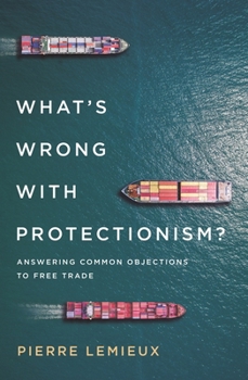 Paperback What's Wrong with Protectionism: Answering Common Objections to Free Trade Book