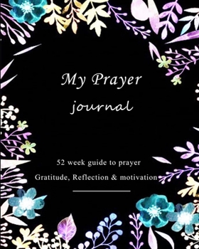 Prayer Journal: My Prayer Journal: A Modern design for use during in a busy day: 52 week guide to prayer, Gratitude, Reflection & motivation