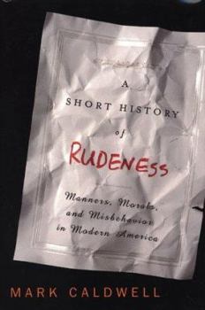 Hardcover A Short History of Rudeness: Manners, Morals, and Misbehavior in Modern America Book