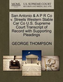 Paperback San Antonio & A P R Co V. Streets Western Stable Car Co U.S. Supreme Court Transcript of Record with Supporting Pleadings Book