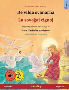 De vilda svanarna - La sovagaj cignoj (svenska - esperanto): Tvåspråkig barnbok efter en saga av Hans Christian Andersen, med ljudbok och video online (Sefa Bilderböcker På Två Språk)