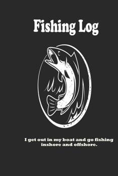 Paperback I get out in my boat and go fishing inshore and offshore.: Fishing Log: Blank Lined Journal Notebook, 100 Pages, Soft Matte Cover, 6 x 9 In Book