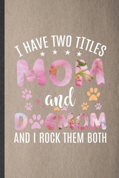 Paperback I Have Two Titles Mom and Dogmom and I Rock Them Both: Funny Pet Dog Lined Notebook/ Blank Journal For Dog Mom Owner Vet, Inspirational Saying Unique Book