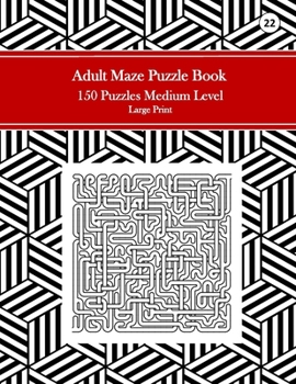 Adult Maze Puzzle Book, 150 Puzzles Medium Level Large Print, 22: Tricky Logic Puzzles to Challenge Your Brain