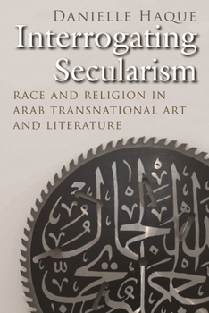 Hardcover Interrogating Secularism: Race and Religion in Arab Transnational Art and Literature Book