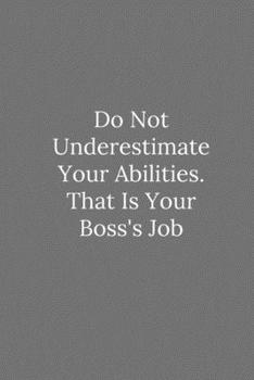 Paperback Do Not Underestimate Your Abilities. That Is Your Boss's Job: Lined Notebook / Journal Funny Gift Quotes Book