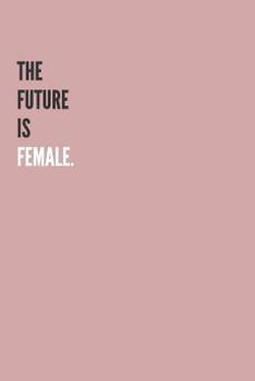 The Future Is Female.: Notebook Journal, beautiful soft pink matte cover - 120 pages blank lined white paper for writing