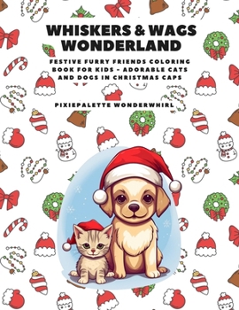 Paperback Whiskers & Wags Wonderland: A Festive Furry Friends Coloring Book for Kids - Adorable Cats and Dogs in Christmas Caps: Join the Holiday Purr-fect Book