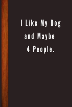 I Like My Dog and Maybe 4 People : (6 X 9 ) Lined Notebook