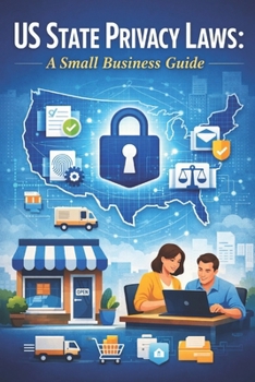 Paperback How Small Businesses Can Comply with U.S. State Privacy Laws: A practical, plain-English guide for owners, operators, and lean teams Book