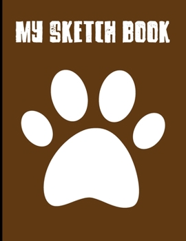 My Sketch Book: Sketchbook Blank Paper Notebook for Writing Drawing, Doodling Painting or Sketching Kids or Adults 8.5 x 11 inch Gift - School Class And Home - Dog Paw Print Cover