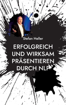 Paperback Erfolgreich und wirksam präsentieren durch NLP: Wie Du mit Techniken, Methoden und Strategien aus dem Neuro Linguistischen Programmieren Online oder i [German] Book