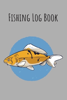 Fishing Log Book: 6x9 Fishing Books I Saltwater Fishing Journal I Notebook For A Fisherman To Record Fishing Trips I Fishing Book For Kids I Fishing Record Book
