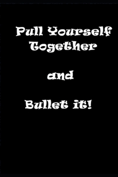 Pull yourself together and bullet it, notebook/journal for Charting Your Tasks, Hopes, and Dreams: Pull yourself together and bullet it, notebook/journal for Charting Your Tasks, Hopes, and Dreams