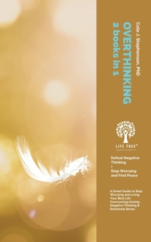 Overthinking: 2 Books in 1. A Smart Guide to Stop Worrying and Living Your Best Life Overcoming Anxiety, Negative Thinking and Emoti