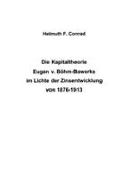 Die Kapitaltheorie Eugen v. Böhm-Bawerks im Lichte der Zinsentwicklung von 1876-1913