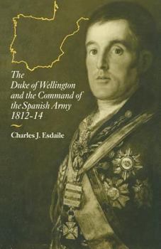 Paperback The Duke of Wellington and the Command of the Spanish Army, 1812-14 Book