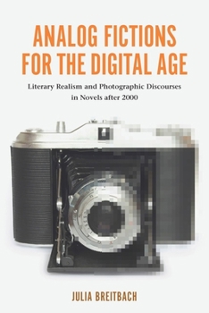 Analog Fictions for the Digital Age: Literary Realism and Photographic Discourses in Novels after 2000 - Book  of the European Studies in North American Literature and Culture