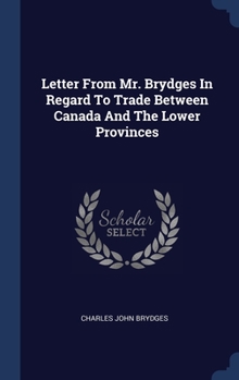 Hardcover Letter From Mr. Brydges In Regard To Trade Between Canada And The Lower Provinces Book