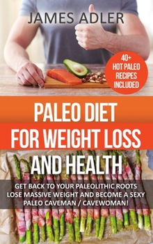 Hardcover Paleo Diet For Weight Loss and Health: Get Back to Your Paleolithic Roots, Lose Massive Weight and Become a Sexy Paleo Caveman/ Cavewoman Book