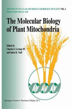 The Molecular Biology of Plant Mitochondria (Advances in Cellular and Molecular Biology of Plants)