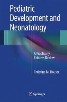 Pediatric Development and Neonatology: A Practically Painless Review