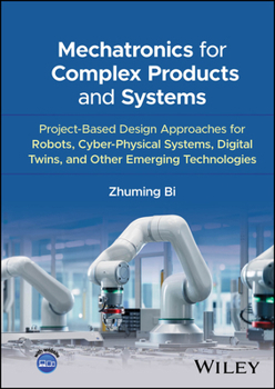 Hardcover Mechatronics for Complex Products and Systems: Project-Based Design Approaches for Robots, Cyber-Physical Systems, Digital Twins, and Other Emerging T Book