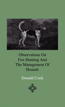 Paperback Observations On Fox-Hunting And The Management Of Hounds In The Kennel And The Field. Addressed To A Young Sportman, About To Undertake A Hunting Esta Book