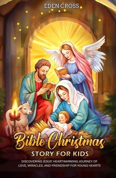 Bible Christmas Story for Kids: Discovering Jesus' Heartwarming Journey of Love, Miracles, and Friendship for Young Hearts