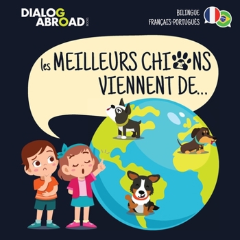 Paperback Les meilleurs chiens viennent de... (Bilingue Français-Português): Une recherche à travers le monde pour trouver la race de chien parfaite [French] Book